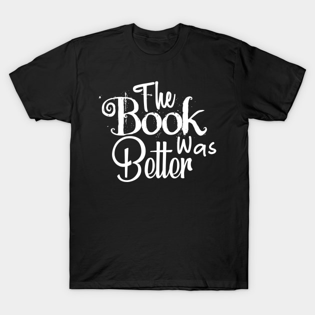 the book was better T-Shirt by Abderrahmaneelh